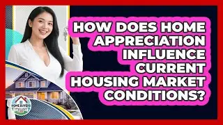 How Does Home Appreciation Influence Current Housing Market Conditions?