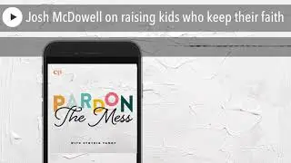 Josh McDowell on raising kids who keep their faith | Christian Parenting Podcast Network