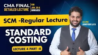 CMA Final SCM Standard Costing Full Lecture | Lecture 4A Regular Course for June 26 Exam & Onwards