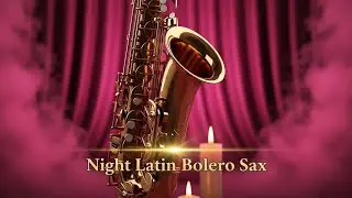 Night Latin Bolero Sax | Música Suave para Relajación Total