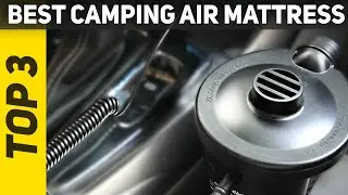Top 3 Best Camping Air Mattress 2022