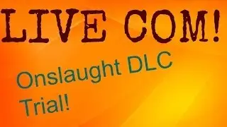 My Fail Attempt at a Live Com!: Onslaught DLC Trial