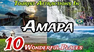 Top 10 Best Places to Visit in State of Amapa 😍 | Brazil 🇧🇷