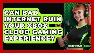 Can Bad Internet Ruin Your Xbox Cloud Gaming Experience? | Green Button Gaming