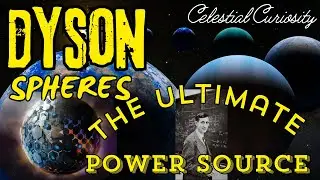 Dyson Spheres: The Ultimate Power Source for Advanced Civilizations