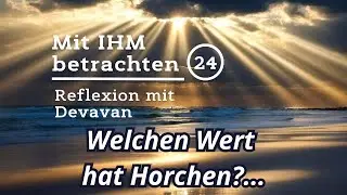 Welchen Wert hat Horchen?... -- Mit IHM Betrachten - 24