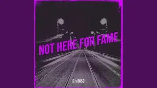 Not Here for Fame