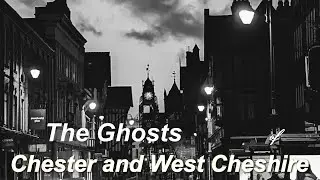 The Ghosts of Chester and West Cheshire