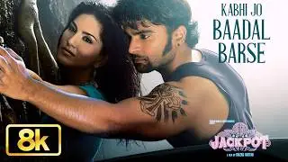 Kabhi Jo Baadal Barse - 8K Video Song | Arijit Singh | Sunny Leone | Sharib & Toshi | Jackpot