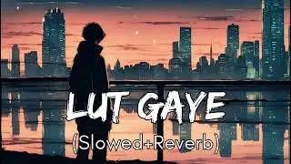 Lut Gaye (Slowed+Reverb) Lofi Song