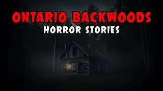 7 Disturbing TRUE Ontario Backwoods Horror Stories | Haunted Horror Stories