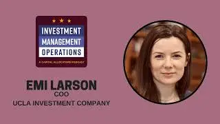 Emi Larson, COO - UCLA Investment Company (Investment Management Operations, EP.46)