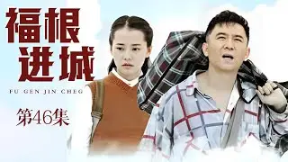 福根进城 第46集（赵毅、柴碧云、邹德江、刘钇彤  领衔主演）｜都市情感剧