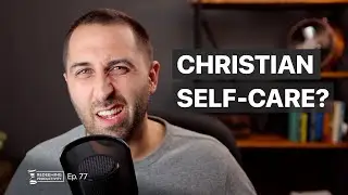 Should Christians Practice Self-Care? | Ep. 77