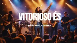VITORIOSO ÉS | Worship Ao Vivo | Sinta a Presença de Deus Nesse Louvor (Cristo Vivo Worship)