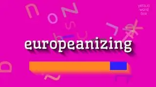 КАК ПРОИЗНОШАЕТ ЕВРОПИЗАЦИЯ?  #европеизация (HOW TO PRONOUNCE EUROPEANIZING? #europea