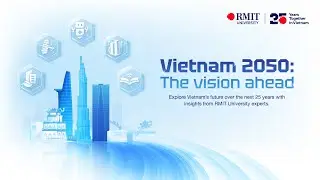 Vietnam 2050: The vision ahead &ndash; How will Vietnam transform in the next 25 years? | RMIT Vietnam