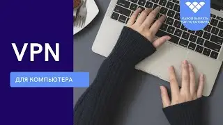 Какой VPN выбрать и как установить впн на компьютер