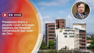 Presidente Petro y alcalde Gal&aacute;n entregan balance del Hospital Universitario San Juan de Dios