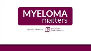 Myeloma Matters Podcast | Transition of Care Part 1: Going From Specialty Center to Community Team