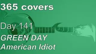 365 covers - Day 141/365 - American Idiot - Green Day