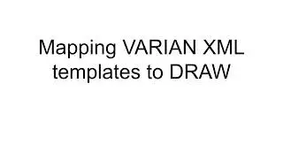 Mapping VARIAN XML templates to DRAW