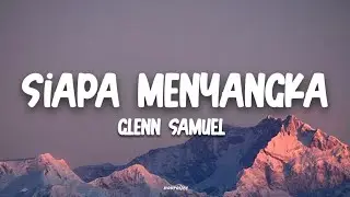 GLENN SAMUEL - SIAPA MENYANGKA (LYRICS)