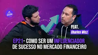 CHARLES WICZ FALA DE COMO SER UM INFLUENCIADOR DE SUCESSO NO MERCADO FINANCEIRO | Episódio 21