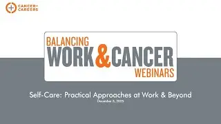 Balancing Work & Cancer Webinar: Self-Care: Practical Approaches at Work and Beyond