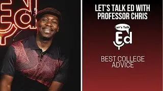 Let's Talk Ed with Professor Chris - Season 2 Episode 1: Best College Advice