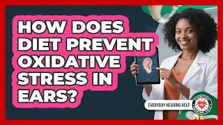 How Does Diet Prevent Oxidative Stress In Ears? - Everyday Hearing Help