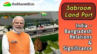 Sabroom Land Port: Paving the Way for Cross-Border Connectivity | The Bharat Database