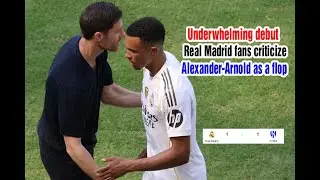Trent Alexander-Arnold Real Madrid Underwhelming DEBUT