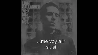 GONE - LIAM GALLAGHER (SUBTITULADO ESPAÑOL - WHY ME? WHY NOT. )