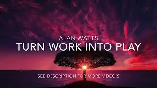 Alan Watts - Turn Work Into Play