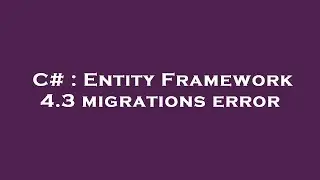 C# : Entity Framework 4.3 migrations error