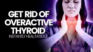 Get Rid Of Overactive Thyroid | Overcome Restlessness Nervousness & Anxiety | Instantly Heal Fatigue