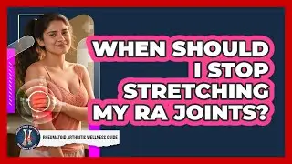 When Should I Stop Stretching My RA Joints?