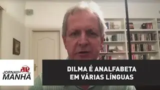 Dilma é analfabeta em várias línguas | Augusto Nunes
