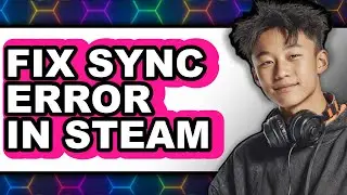 How to Fix Sync Error in Steam (easy Method)