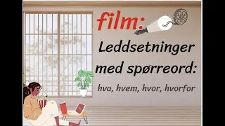 Leddsetninger med spørreord :  hva, hvem, hvor, hvorfor