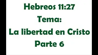 Hebreos 11:27 Tema: La libertad en Cristo Parte 6