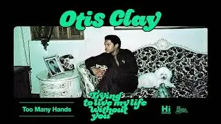 Otis Clay - Too Many Hands (Official Audio)