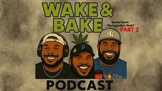 Wake & Bake Podcast Legendary Shakil Returns Part 2