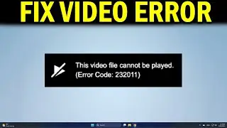 How To Fix This video file cannot be played, Error Code 232011