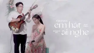 Orange - 'Em H&aacute;t Ai Nghe' (Acoustic Ver)