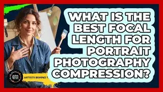 What Is The Best Focal Length For Portrait Photography Compression? - Artists Behind the Art