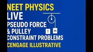 NEET Physics Live &ndash; Pseudo Force & Pulley Constraint Problems | Cengage Illustrative | RM Coaching