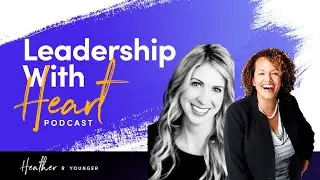 Leaders are Found Everywhere | Leadership with Heart with Sarah Coleman & Heather R Younger