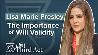 Lisa Marie Presley: The Importance of Will Validity &ndash; EP. 64 &ndash; Life&rsquo;s Third Act
